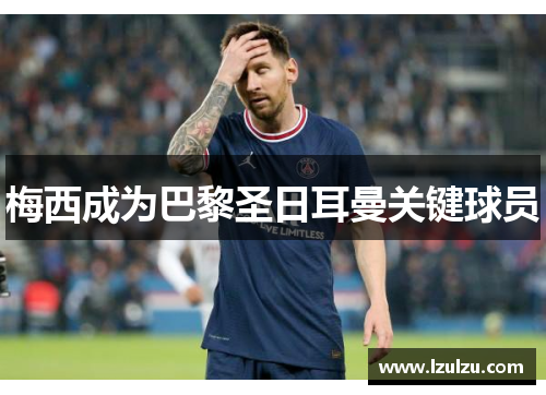 梅西成为巴黎圣日耳曼关键球员